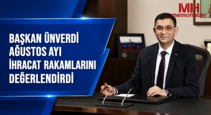 BAŞKAN ÜNVERDİ AĞUSTOS AYI İHRACAT RAKAMLARINI DEĞERLENDİRDİ