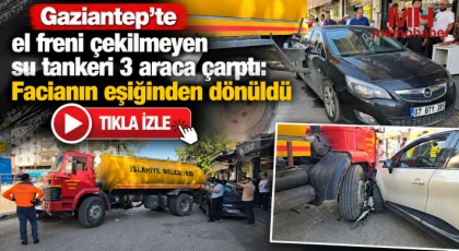 Gaziantep'te el freni çekilmeyen su tankeri 3 araca çarptı: Facianın eşiğinden dönüldü