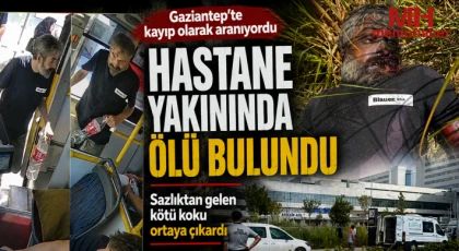 Gaziantep’te kayıp olarak aranıyordu: Hastane yakınında ölü bulundu