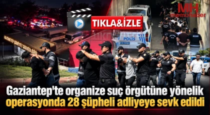 Gaziantep'te organize suç örgütüne yönelik operasyonda 28 şüpheli adliyeye sevk edildi