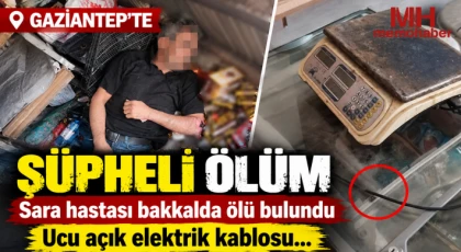Gaziantep'te şüpheli ölüm: Sara hastası bakkalda ölü bulundu 