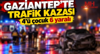 Gaziantep'te trafik kazası: 4’ü çocuk 6 yaralı