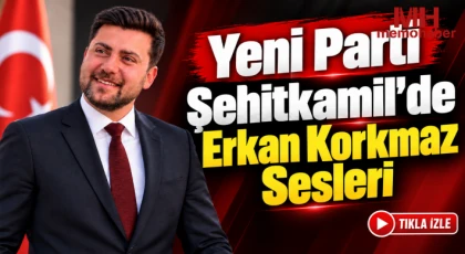 Yeni Parti Şehitkamil de Erkan Korkmaz Sesleri