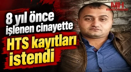 8 yıl önce işlenen cinayette HTS kayıtları istendi