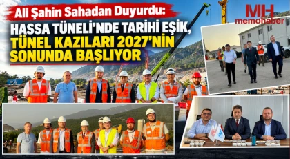 Ali Şahin Sahadan Duyurdu: Hassa Tüneli’nde Tarihi Eşik, Tünel Kazıları 2027’nin Sonunda Başlıyor