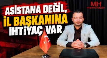 Asistana değil, il başkanına ihtiyaç var