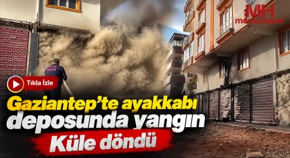 Gaziantep’te ayakkabı deposunda yangın: Küle döndü
