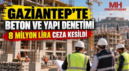 Gaziantep’te beton ve yapı denetimi: 8 milyon lira ceza kesildi 