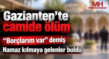Gaziantep’te camide ölüm: Namaz kılmaya gelenler buldu