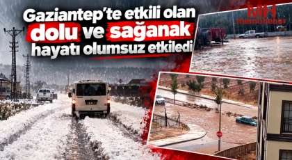 Gaziantep'te etkili olan dolu ve sağanak hayatı olumsuz etkiledi