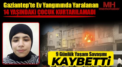 Gaziantep'te ev yangınında yaralanan 14 yaşındaki çocuk kurtarılamadı