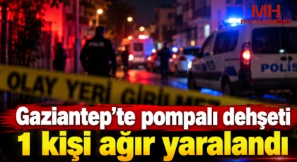Gaziantep'te pompalı dehşeti: 1 kişi ağır yaralandı 