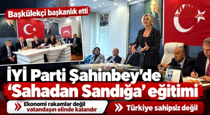 İYİ Parti Şahinbey’de “Sahadan Sandığa” eğitimi