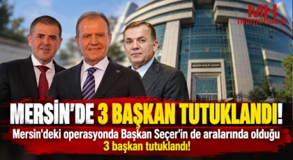 Mersin'de 3 Başkan Tutuklandı!