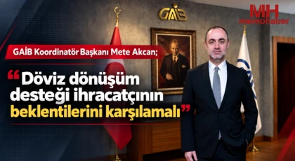 Mete Akcan; Döviz dönüşüm desteği ihracatçının beklentilerini karşılamalı