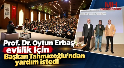 Prof. Dr. Oytun Erbaş evlilik için Başkan Tahmazoğlu’ndan yardım istedi