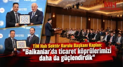TİM Halı Sektör Kurulu Başkanı Kaplan: "Balkanlar'da ticaret köprülerimizi daha da güçlendirdik"