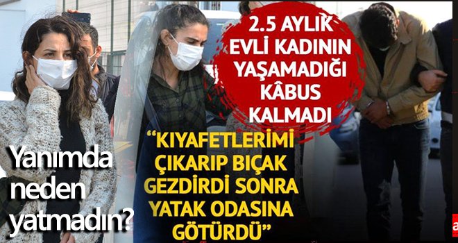 2.5 aylık evli kadının anlattıkları kan dondurdu