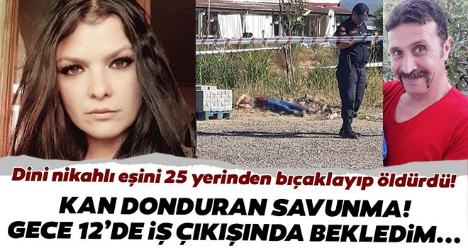 25 bıçak darbesiyle öldürdü, 'Bana bıçakla saldırdı' diye savunma yaptı