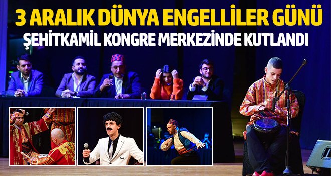 3 Aralık Dünya Engelliler Günü Şehitkamil Kongre Merkezinde Kutlandı