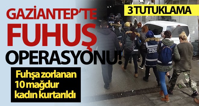 3 şüpheli tutuklandı, fuhşa zorlanan 10 mağdur kadın kurtarıldı