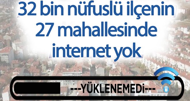 32 bin nüfuslü ilçenin 27 mahallesinde internet yok