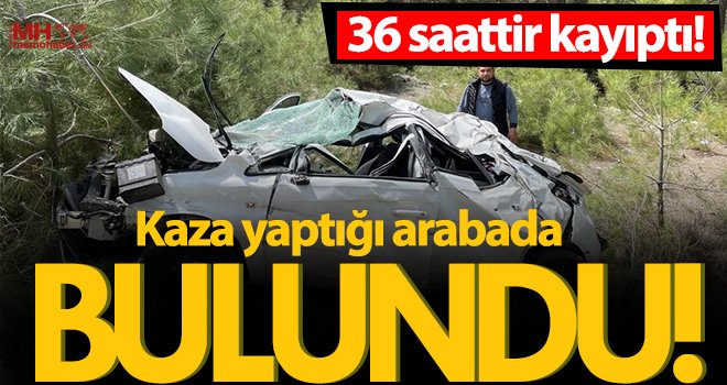 36 saattir kayıp olan öğretmen kaza yaptığı arabada bulundu