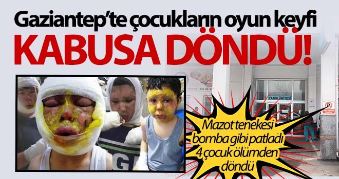 4 çocuğun mazot dolu tenekeyle oyunu faciayla bitti