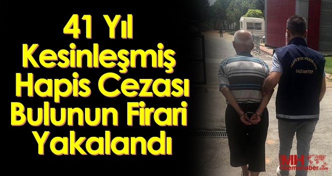 41 yıl kesinleşmiş hapis cezası bulunun firari yakalandı