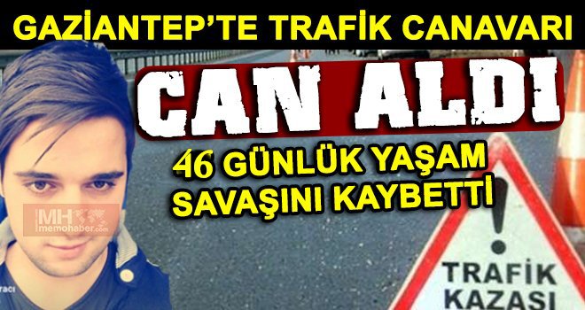 46 gün süren yaşam savaşını kaybetti!..
