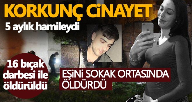 5 aylık hamile eşini sokak ortasında öldürdü
