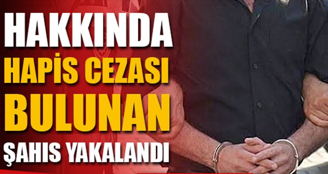 6 yıl kesinleşmiş hapis cezası bulunan şahıs yakalandı