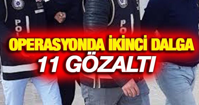 60 milyon liralık vurguna 2'nci operasyon: 11 gözaltı