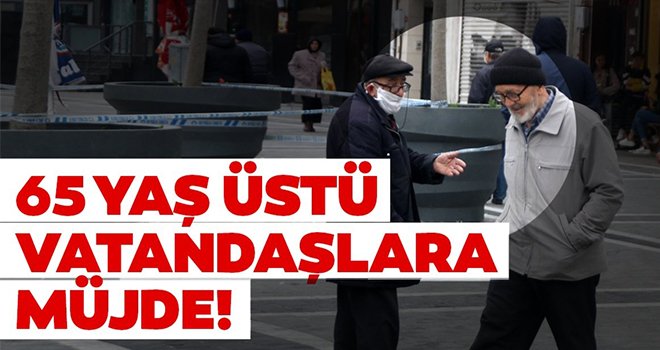 65 yaş üzeri vatandaşlara sokağa çıkma müjdesi