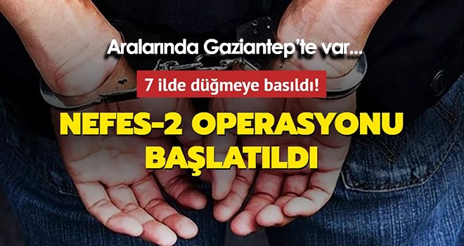 7 ilde Nefes-2 Operasyonu başlatıldı