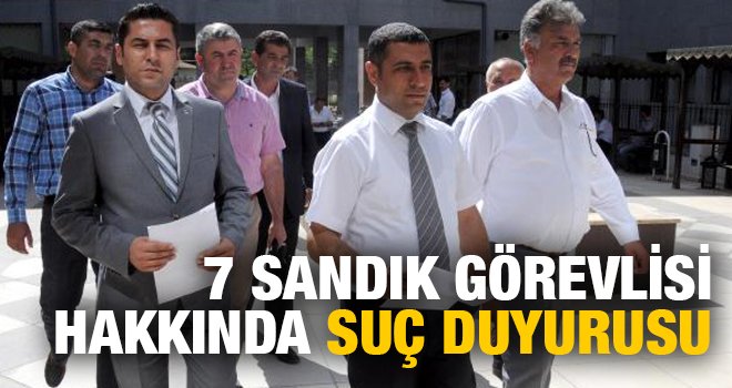 7 SANDIK GÖREVLİSİ HAKKINDA SUÇ DUYURUSU