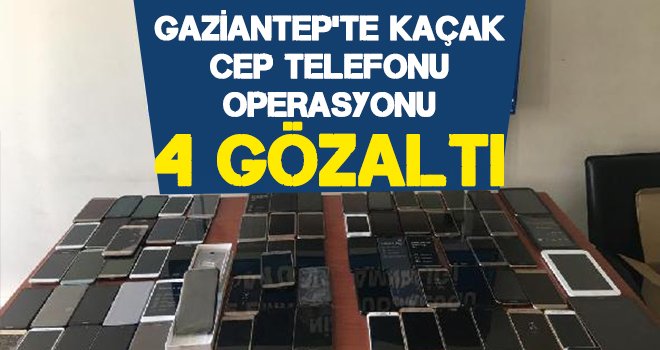 74 kaçak cep telefonu ele geçirildi: 4 gözaltı