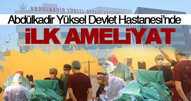 Abdulkadir Yüksel Devlet Hastanesi'nde ilk ameliyat
