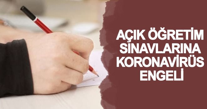 Açık öğretim kurumları sınavları ertelendi