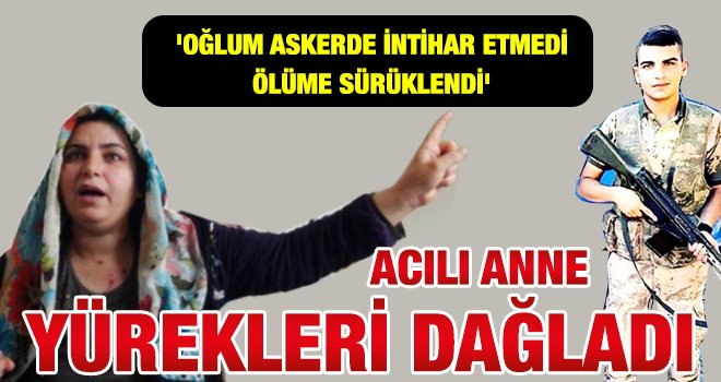 Acılı anne: Oğlum baskı ile ölüme sürüklendi