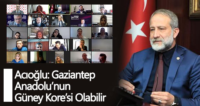 Acıoğlu: Gaziantep Anadolu’nun Güney Kore’si olabilir