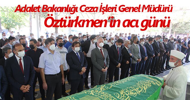 Adalet Bakanlığı Ceza İşleri Genel Müdürü Öztürkmen’in acı günü