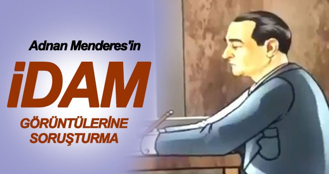 Adnan Menderes’in idam görüntülerine soruşturma...