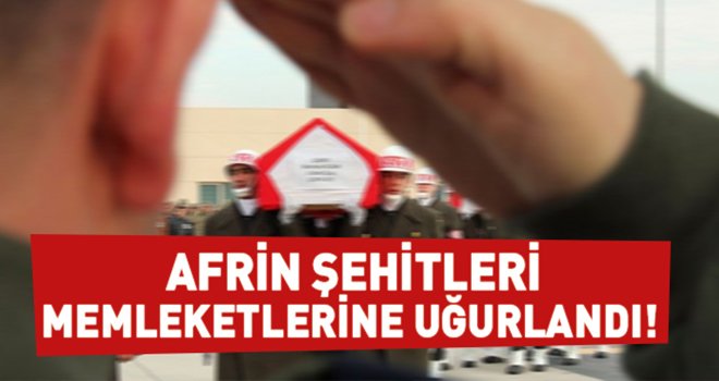 Afrin şehitleri memleketlerine uğurlandı