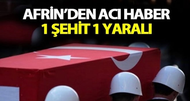Afrin’den acı haber: 1 şehit, 1 yaralı