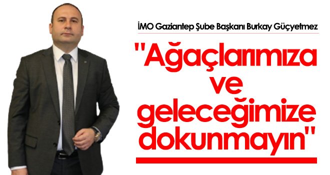 Ağaçlarımıza ve geleceğimize dokunmayın