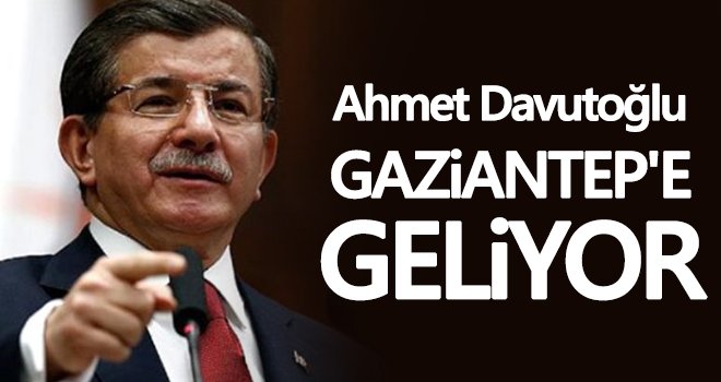 Ahmet Davutoğlu, Gaziantep'e geliyor