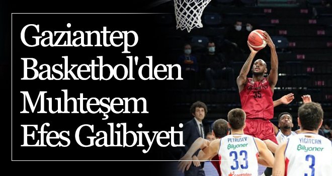 Gaziantep'ten Anadolu Efes'e evinde kötü sürpriz