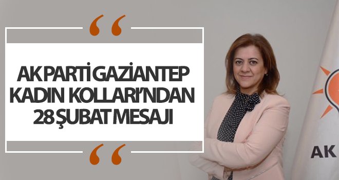 AK Parti Gaziantep Kadın Kolları’ndan 28 Şubat mesajı