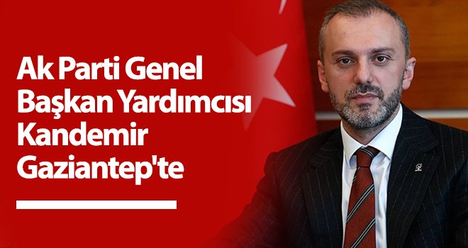 Ak Parti Genel Başkan Yardımcısı Kandemir Gaziantep'te